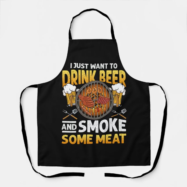 I Just Want To Drink Beer And Smoke Some Meat BBQ  Apron (Front)