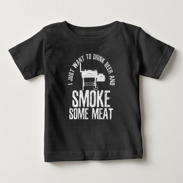 I Just Want To Drink Beer And Smoke Some Meat BBQ Baby T-Shirt (Front)