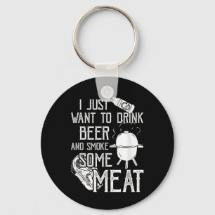 I Just Want To Drink Beer And Smoke Some Meat Cool Key Ring