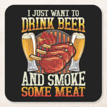 I Just Want To Drink Beer And Smoke Some Meat Squa