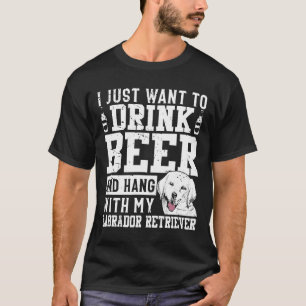 I Just Want To Drink Beer Labrador Retriever T-Shirt
