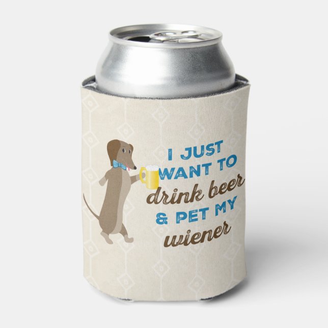 I just want to drink beer & pet my wiener can cooler (Can Front)
