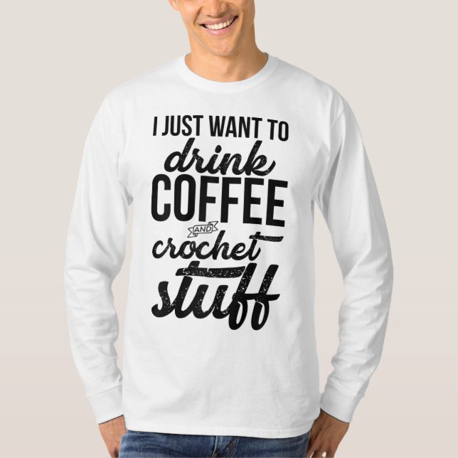 I Just Want To Drink Coffee And Crochet Stuff Knit T-Shirt (Front)