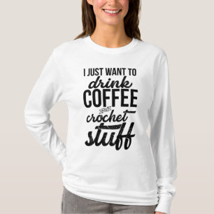 I Just Want To Drink Coffee And Crochet Stuff Knit T-Shirt