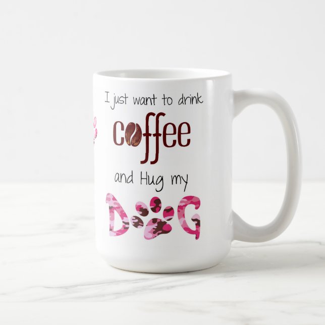 I just Want to Drink Coffee and Hug my Dog Coffee Mug (Right)