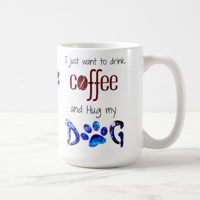 I just Want to Drink Coffee and Hug my Dog Coffee Mug (Right)