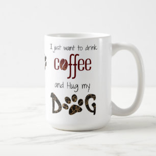 I just Want to Drink Coffee and Hug my Dog Coffee Mug