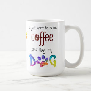 I just Want to Drink Coffee and Hug my Dog Mug
