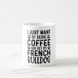 I Just Want To Drink Coffee And Pet French Bulldog Mug