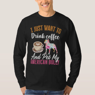 I Just Want to Drink Coffee and Pet my American Bu T-Shirt