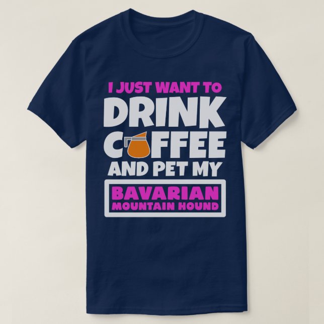 I just want to drink coffee and pet my Bavarian Mo T-Shirt (Design Front)