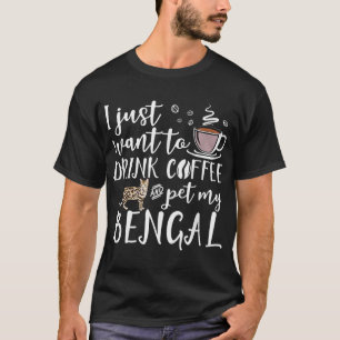 I Just Want To Drink Coffee And Pet My Bengal Cat  T-Shirt