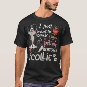 I Just Want To Drink Coffee And Pet My Border Coll T-Shirt