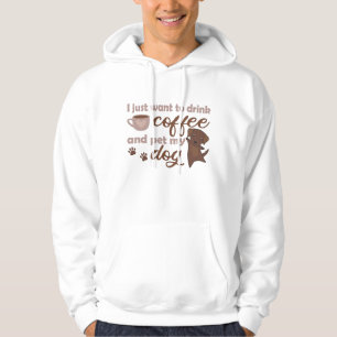 I Just Want To Drink Coffee And Pet My Dog Hoodie