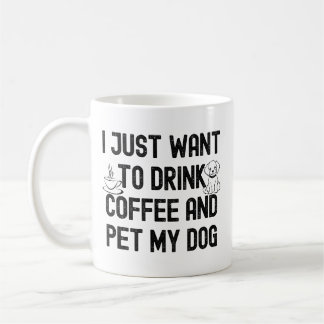 I just want to drink coffee and pet my dog quote mug