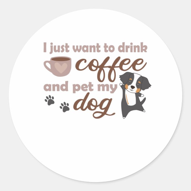 I Just Want To Drink Coffee And Pet My Dog Senner Classic Round Sticker (Front)