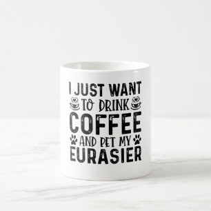 I Just Want To Drink Coffee And Pet My Eurasier Mug