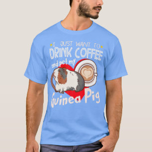 I Just Want To Drink Coffee And Pet My Guinea Pig  T-Shirt