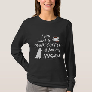 I Just Want To Drink Coffee And Pet My Husky T-Shirt