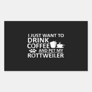 I just want to drink coffee and pet my rottweiler rectangular sticker