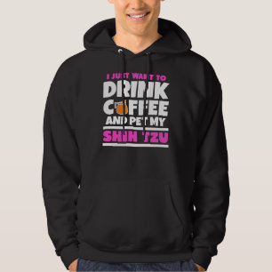 I Just Want To Drink Coffee And Pet My Shih Tzu    Hoodie