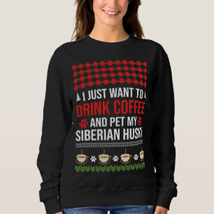 I Just Want To Drink Coffee And Pet My Siberian Hu Sweatshirt