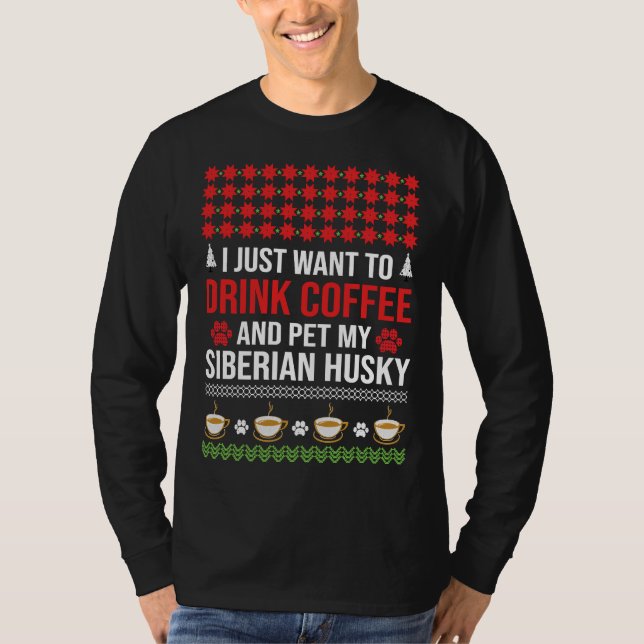 I Just Want To Drink Coffee And Pet My Siberian Hu T-Shirt (Front)