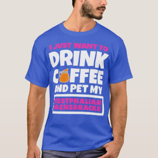 I just want to drink coffee and pet my Westphalian T-Shirt