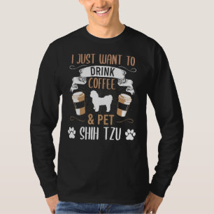 I Just Want To Drink Coffee And Pet Shih Tzu Dog T-Shirt