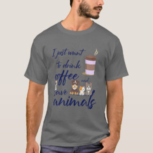 I Just Want To Drink Coffee And Save Animals, Vet T-Shirt