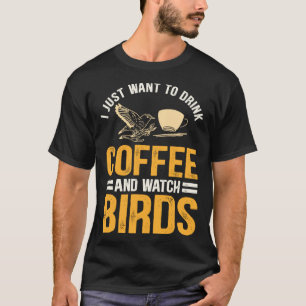I Just Want To Drink Coffee And Watch Birds  Birdi T-Shirt