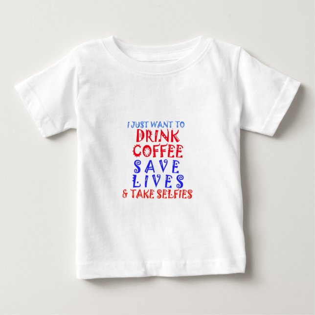 I Just want to drink coffee Baby T-Shirt (Front)