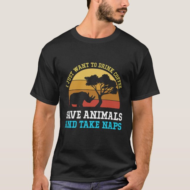 I Just Want To Drink Coffee Save Animals And Take T-Shirt (Front)