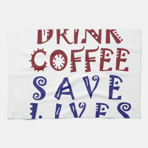 I Just want to drink coffee Save lives Tea Towel