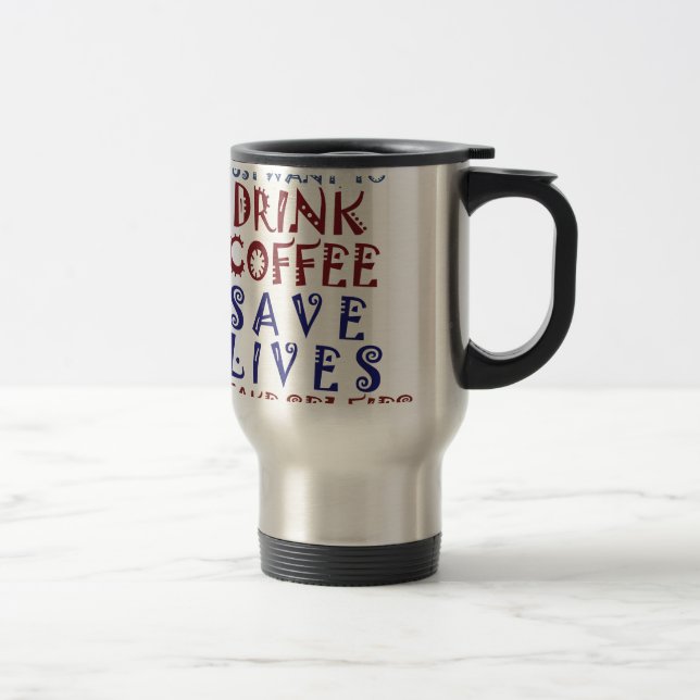 I Just want to drink coffee Save lives Travel Mug (Right)