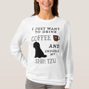 I Just Want To Drink Coffee & Snuggle My Shih Tzu T-Shirt