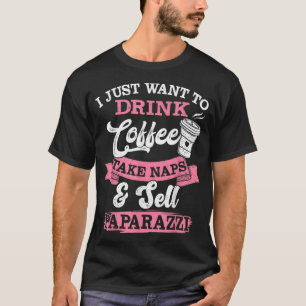 I Just Want To Drink Coffee Take Naps Sell Paparaz T-Shirt