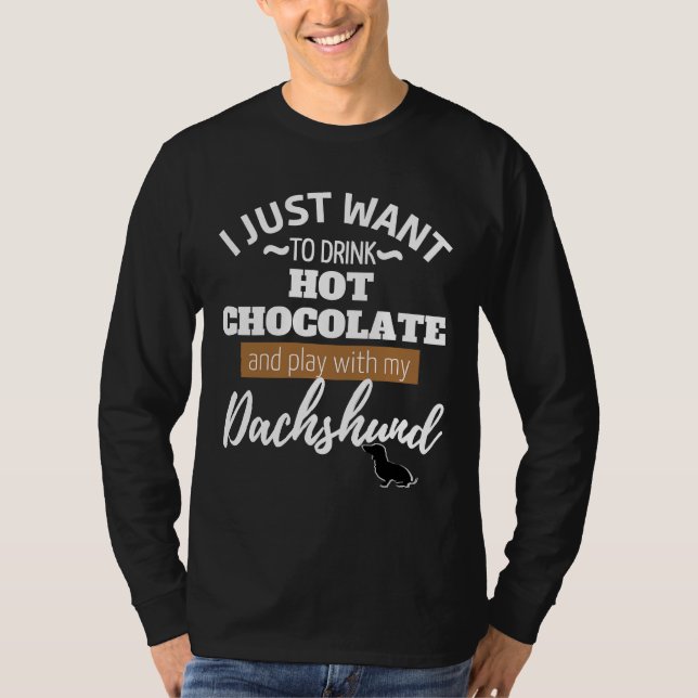 I Just Want To Drink Hot Chocolate And Play With M T-Shirt (Front)
