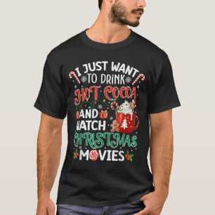 I Just Want To Drink Hot Cocoa And Watch Christmas T-Shirt