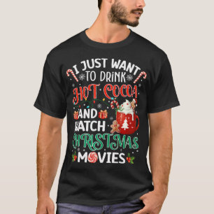 I Just Want To Drink Hot Cocoa And Watch Christmas T-Shirt