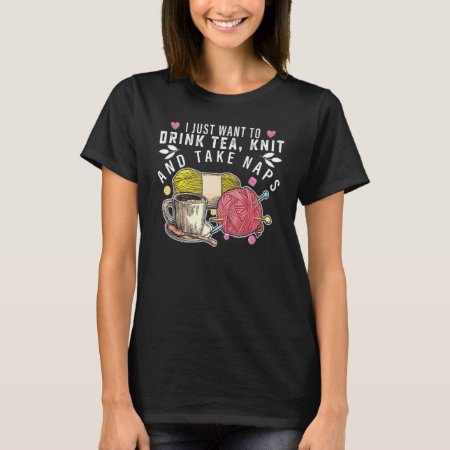 I Just Want To Drink Tea Knit And Take Naps Croche T-Shirt (Front)