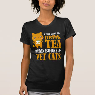 I Just Want To Drink Tea Read Books And Pet Cats T-Shirt