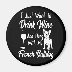 I Just Want To Drink Wine And Hang French Bulldog Magnet