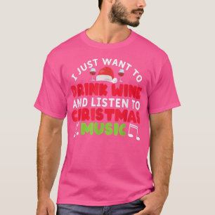 I Just Want To Drink Wine And Listen To Christmas T-Shirt