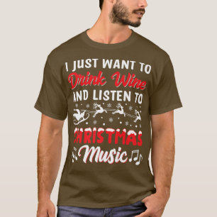 I Just Want To Drink Wine And Listen To Christmas T-Shirt