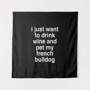 I Just Want To Drink Wine And My French Bulldog Tapestry