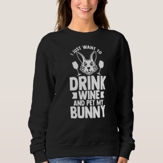 I Just Want To Drink Wine And Pet My Bunny Easter  Sweatshirt