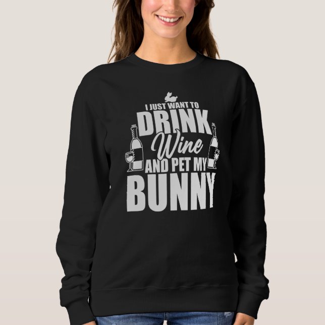 I Just Want To Drink Wine And Pet My Bunny Easter  Sweatshirt (Front)