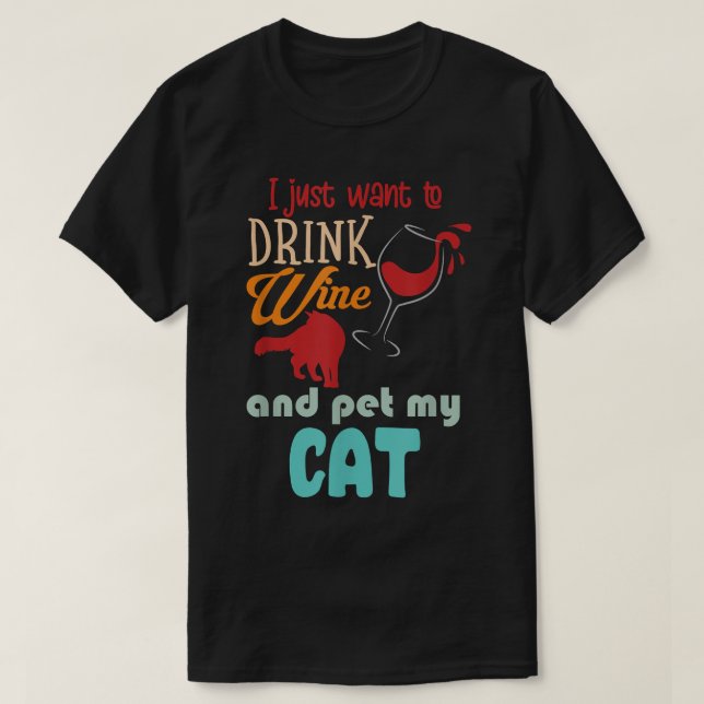 I Just Want To Drink Wine And Pet My Cat Funny Cat T-Shirt (Design Front)