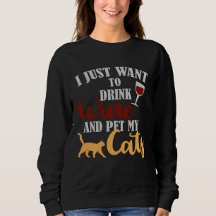 I Just Want To Drink Wine And Pet My Cat  Loves Wi Sweatshirt